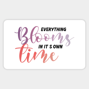 Everything blooms in it's own time Magnet